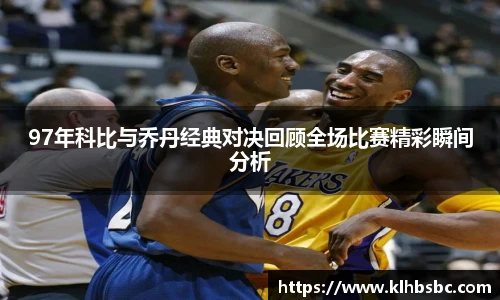 97年科比与乔丹经典对决回顾全场比赛精彩瞬间分析